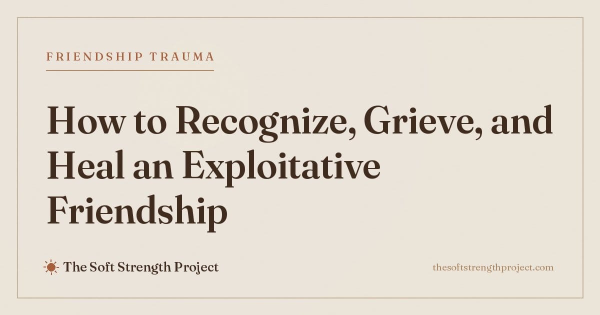 Friendship Trauma: How to Recognize, Grieve, and Heal an Exploitative Friendship